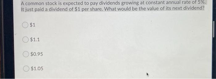  A common stock is expected to pay dividends growing at constant