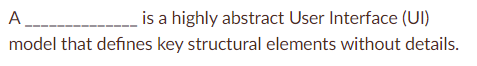  A is a highly abstract User Interface (UI) model that defines