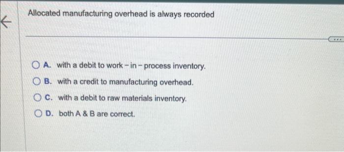  Allocated manufacturing overhead is always recorded A. with a debit to