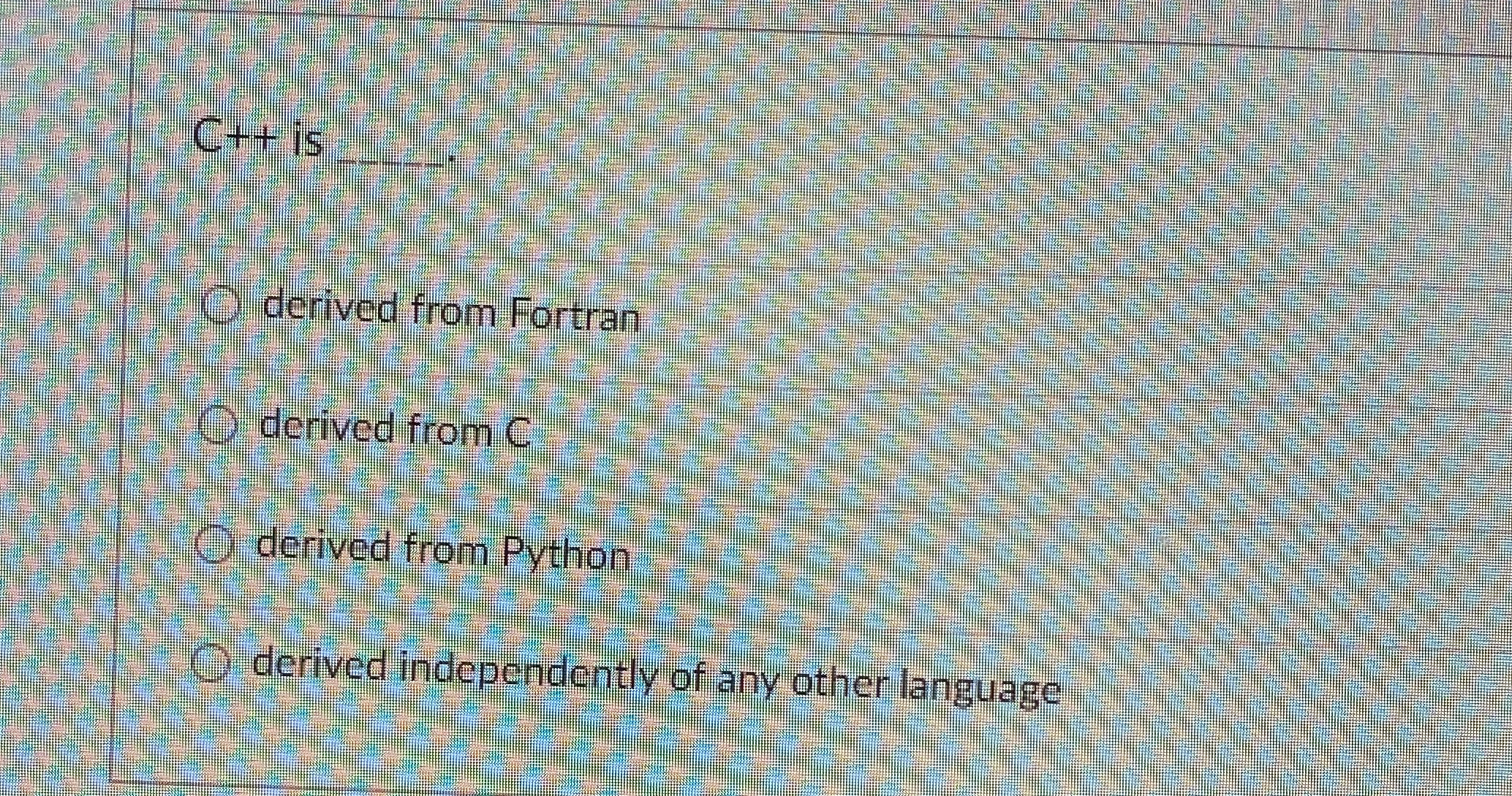  C++ is q, derived from Fortran derived from C derived from