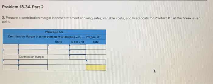  2 Problem 18-3A Part 2 3. Prepare a contribution margin income