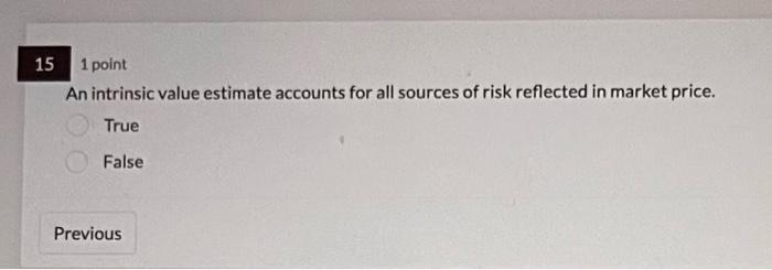 analyst's forecasts. True False An intrinsic value estimate accounts for all sources