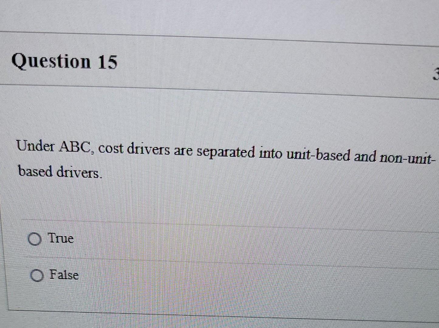 Question 15 Under ABC, cost drivers are separated into unit-based and