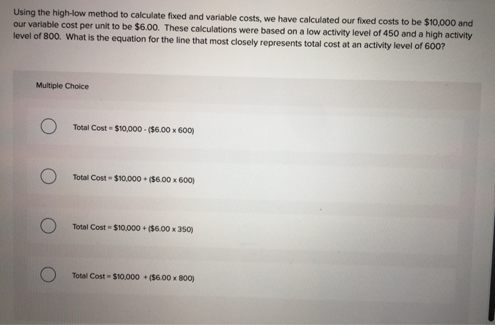  Using the high-low method to calculate fixed and variable costs, we