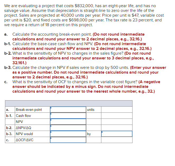 We are evaluating a project that costs $832,000, has an eight-year
