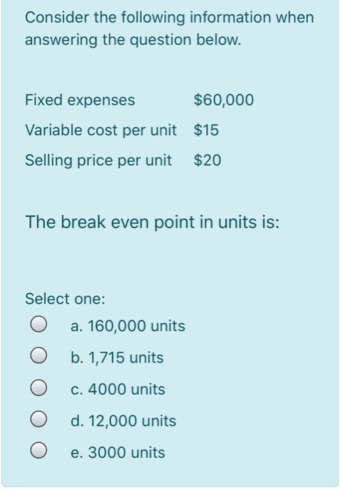  Consider the following information when answering the question below. Fixed expenses