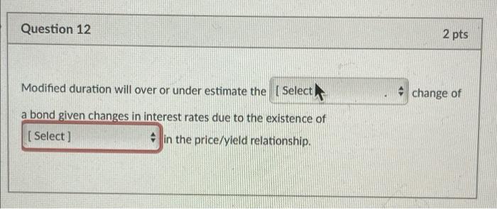  Question 12 2 pts Modified duration will over or under estimate