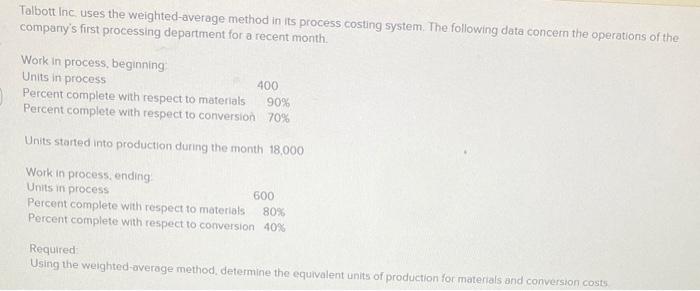  Talbott Inc. uses the weighted average method in its process costing
