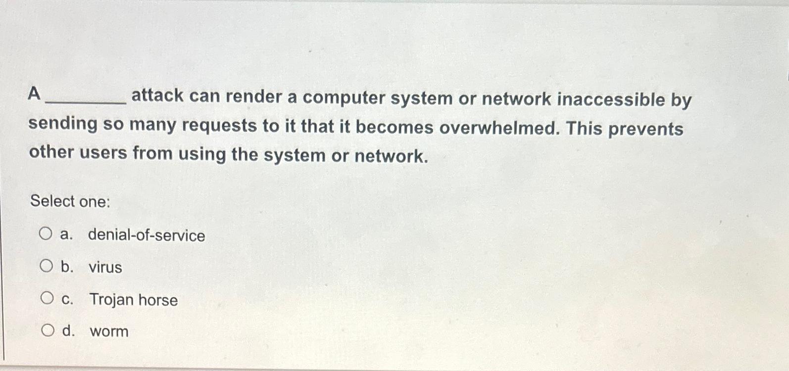 A attack can render a computer system or network inaccessible by