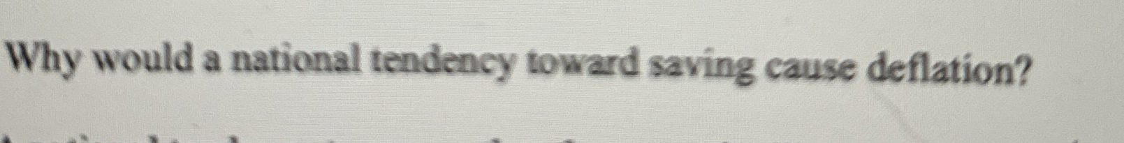  Why would a national tendency toward saving cause deflation? 