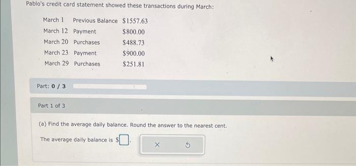  Pablo's credit card statement showed these transactions during March: Part: 0/3