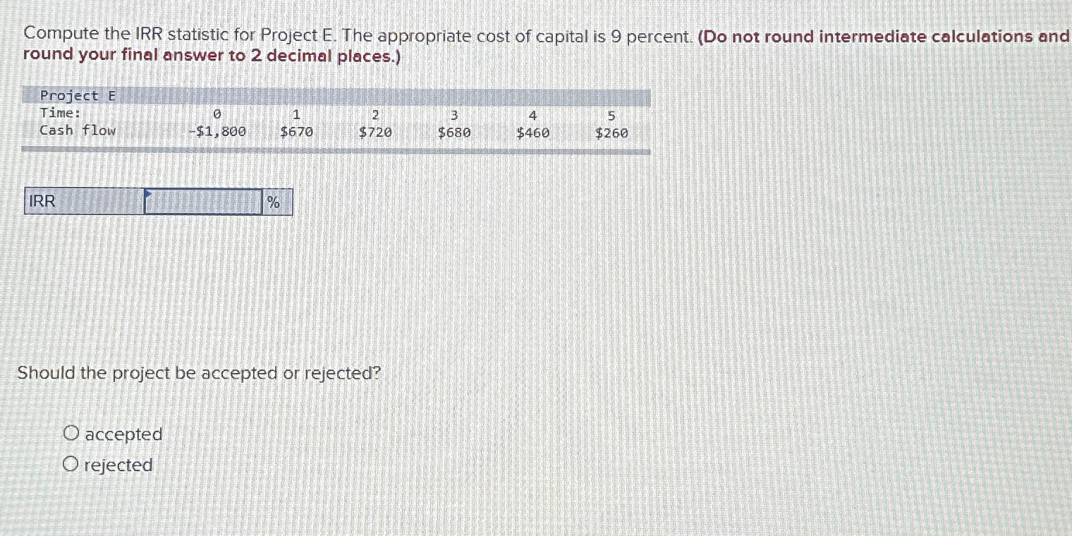  Compute the IRR statistic for Project E. The appropriate cost of