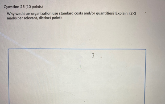  Question 25 (10 points) Why would an organization use standard costs