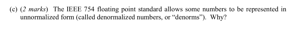  (c) (2 marks) The IEEE 754 floating point standard allows some