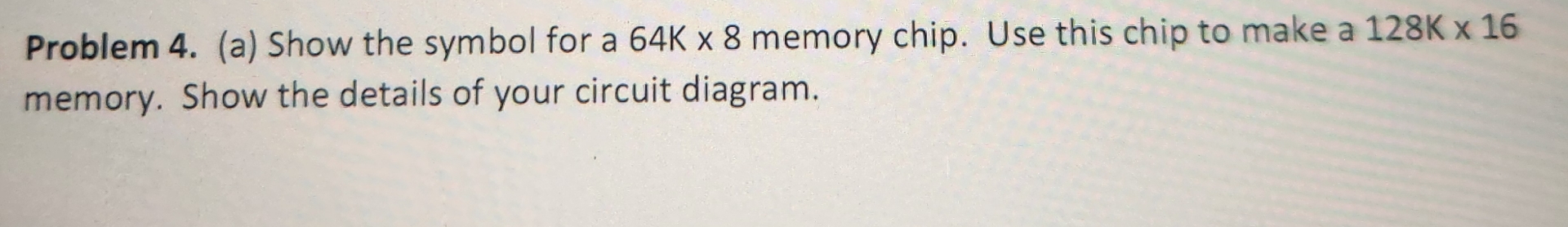  Problem 4.(a) Show the symbol for a 64K8 memory chip. Use