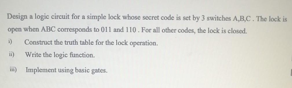  Design a logic circuit for a simple lock whose secret code