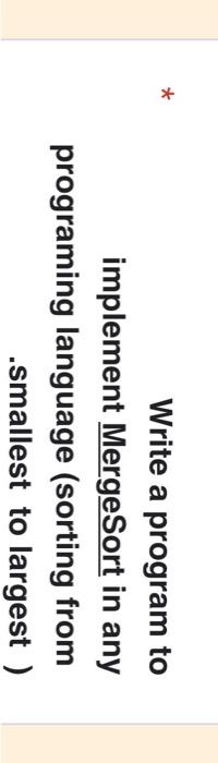 from smallest .to largest) Write a program to implement MergeSort in any