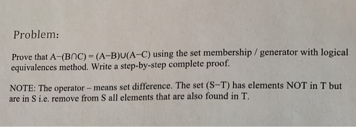  Problem: Prove that A-(BNC) - (A-B)U(A-C) using the set membership /