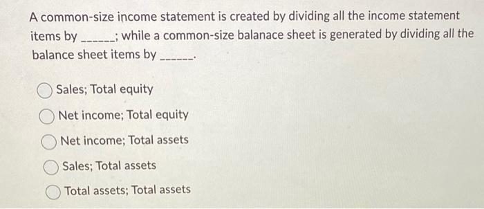  A common-size income statement is created by dividing all the income
