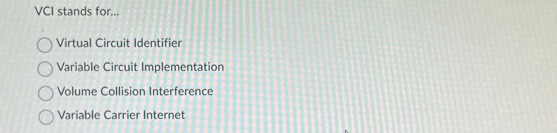  VCI stands for... Virtual Circuit Identifier Variable Circuit Implementation Volume Collision