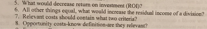  What would decrease return on investment (ROI)? All other things equal,