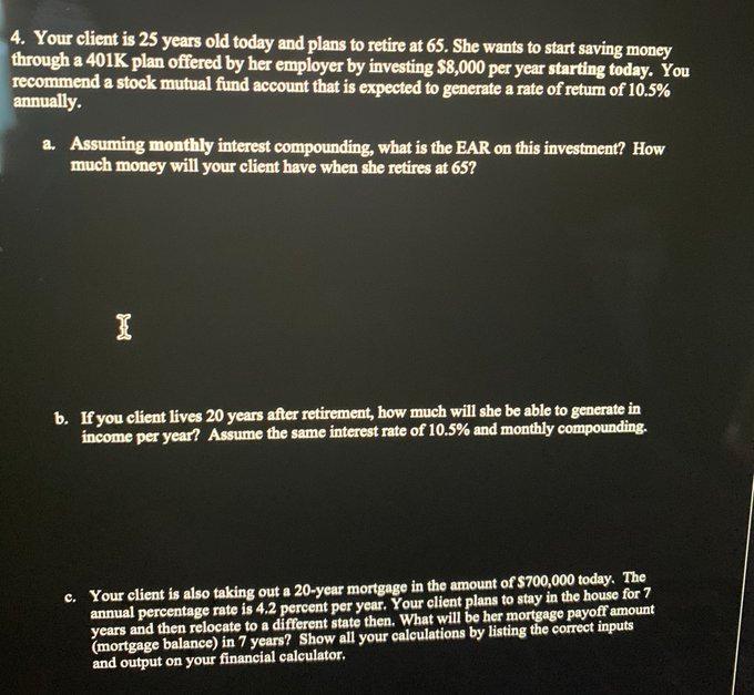  PLEASE SHOW WORK FOR EACH QUESTION. 4. Your client is 25