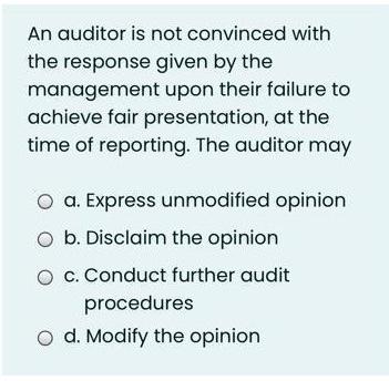  An auditor is not convinced with the response given by the