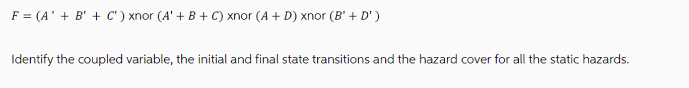  F=(A'+B'+C')xnor(A'+B+C) xnor (A+D) xnor (B'+D') Identify the coupled variable, the initial