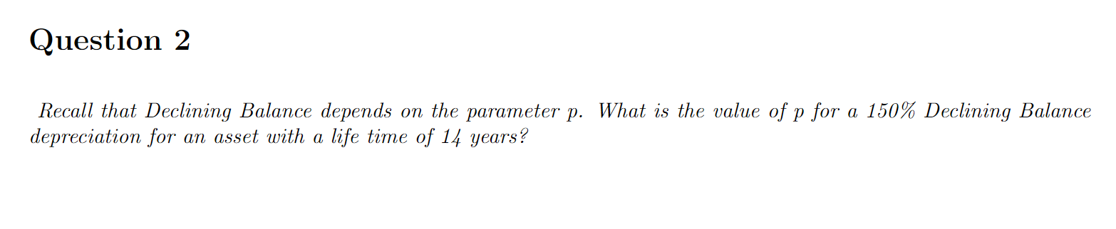  Question 2 Recall that Declining Balance depends on the parameter p.