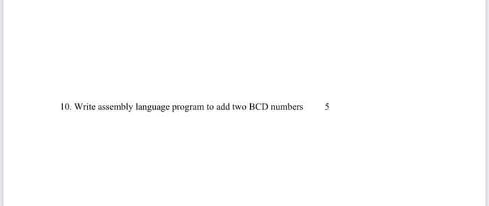  10. Write assembly language program to add two BCD numbers 5