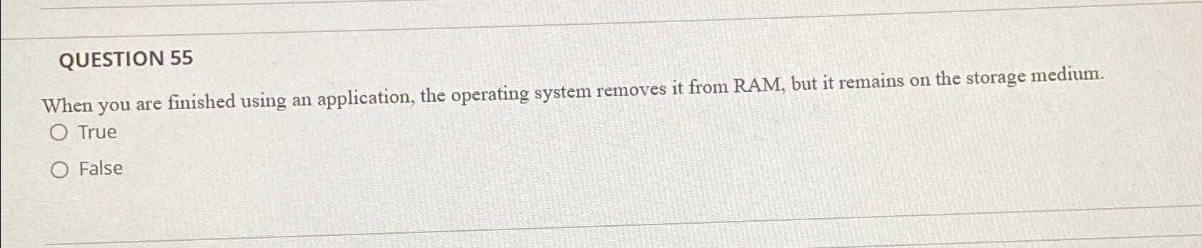 QUESTION 55 When you are finished using an application, the operating