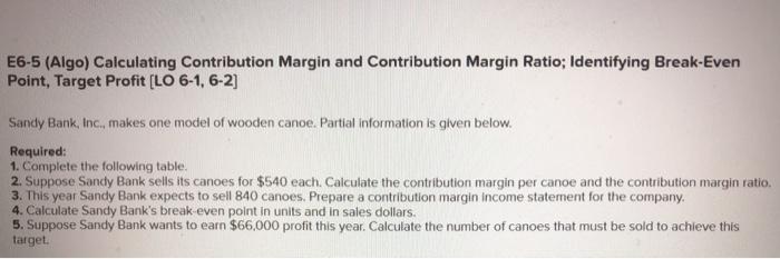  E6-5 (Algo) Calculating Contribution Margin and Contribution Margin Ratio: Identifying Break-Even