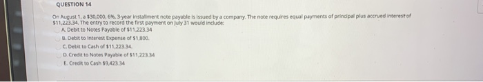  QUESTION 14 On August 1, a $30,000, 64, 3year installment note