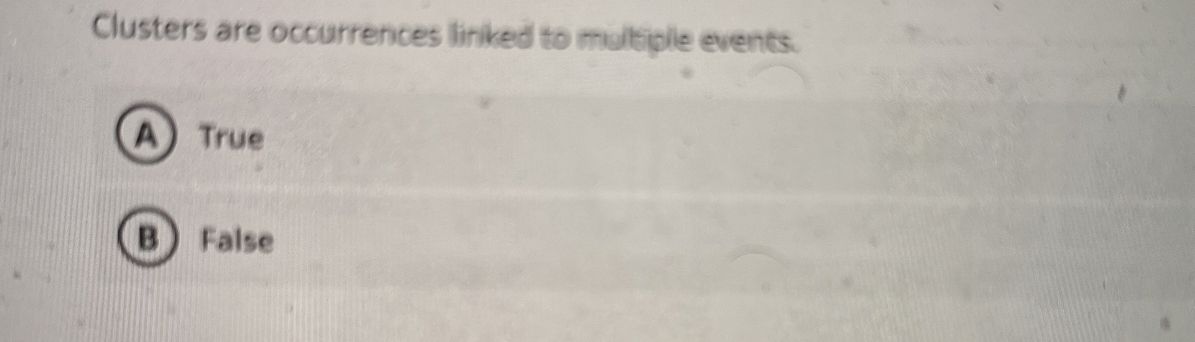  Clusters are occurrences linked to multiple events. True False 