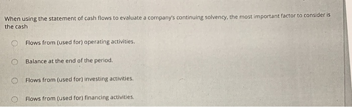  When using the statement of cash flows to evaluate a company's