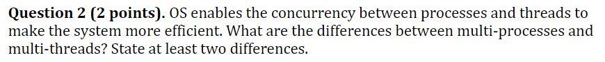  Question 2 ( 2 points). OS enables the concurrency between processes