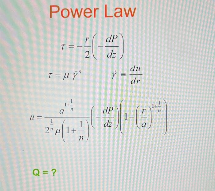 - Blood (Casson) Poiseuille flow u=4a2(dzdP)(1(ar)2)Q=8a4(dzdP)=8La4Pw=a34Q Power Law =2r(dzdP)=n=drdu u=2n1(1+n1)a1+n1(dzdP)(1(ar)1+n1) Q=? Bingham