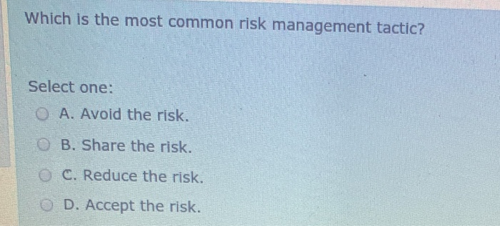  Which is the most common risk management tactic? Select one: O