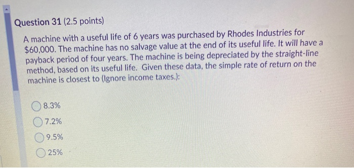  Question 31 (2.5 points) A machine with a useful life of