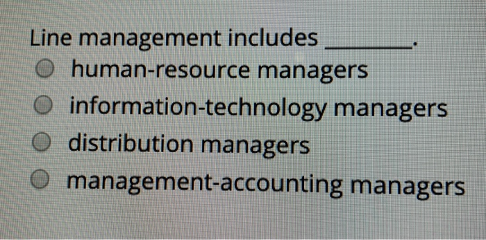  Line management includes human-resource managers information-technology managers distribution managers management accounting