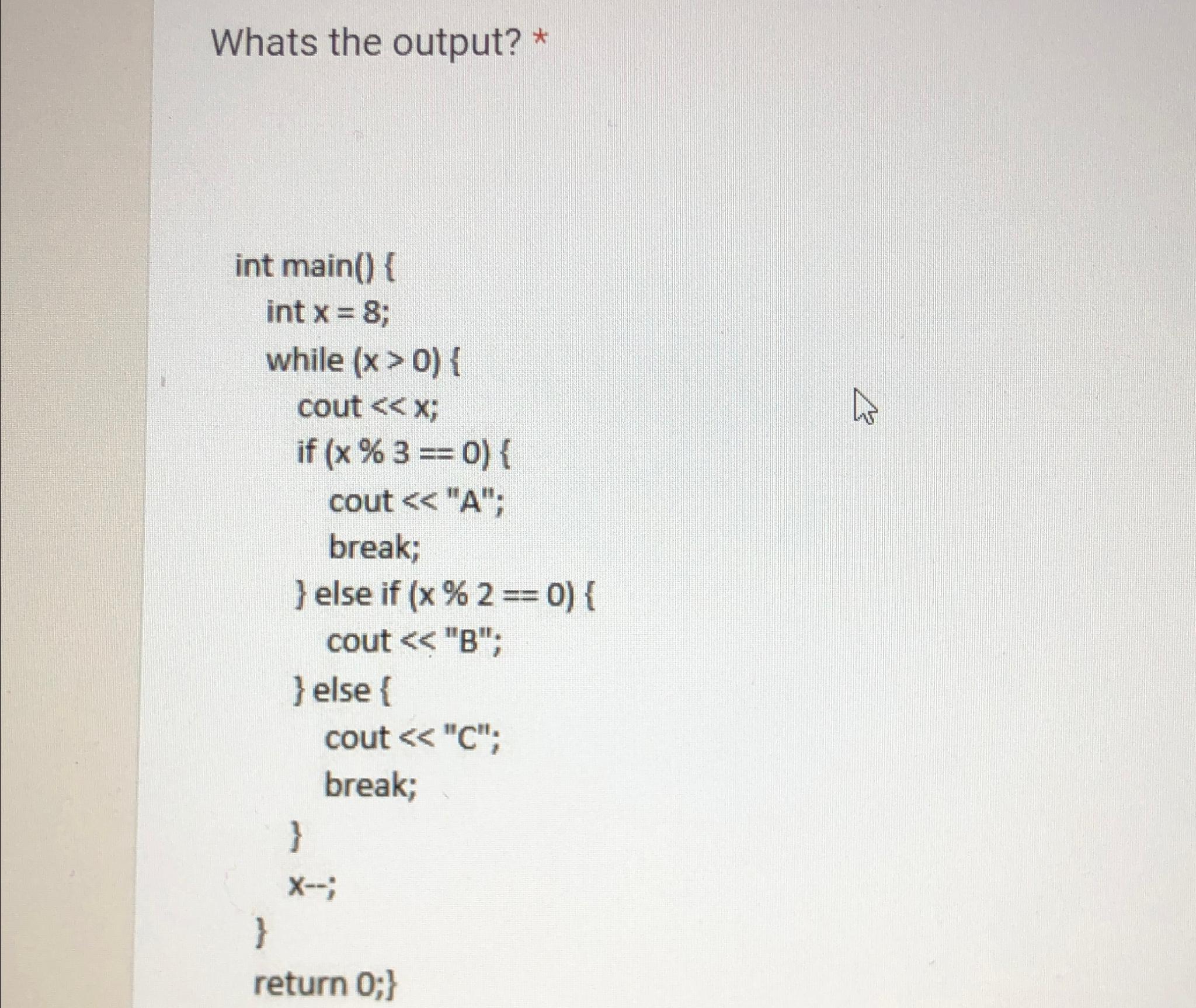 Whats the output? * int main(){ int x=8; while cout x;