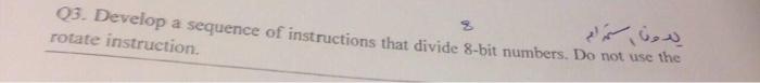  Q3. Develop a sequence of instructions that divide 8-bit numbers. Do