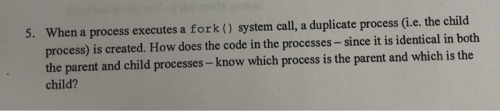 Operating Systems 5. When a process executes a fork() system call, a