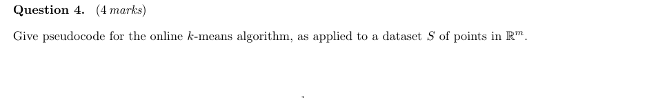  Question 4.(4 marks) Give pseudocode for the online k-means algorithm, as