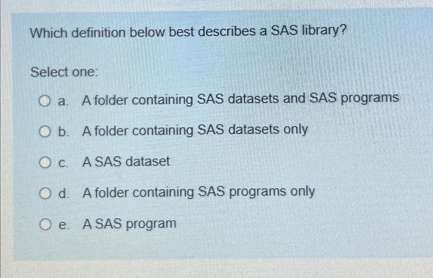  Which definition below best describes a SAS library? Select one: a.