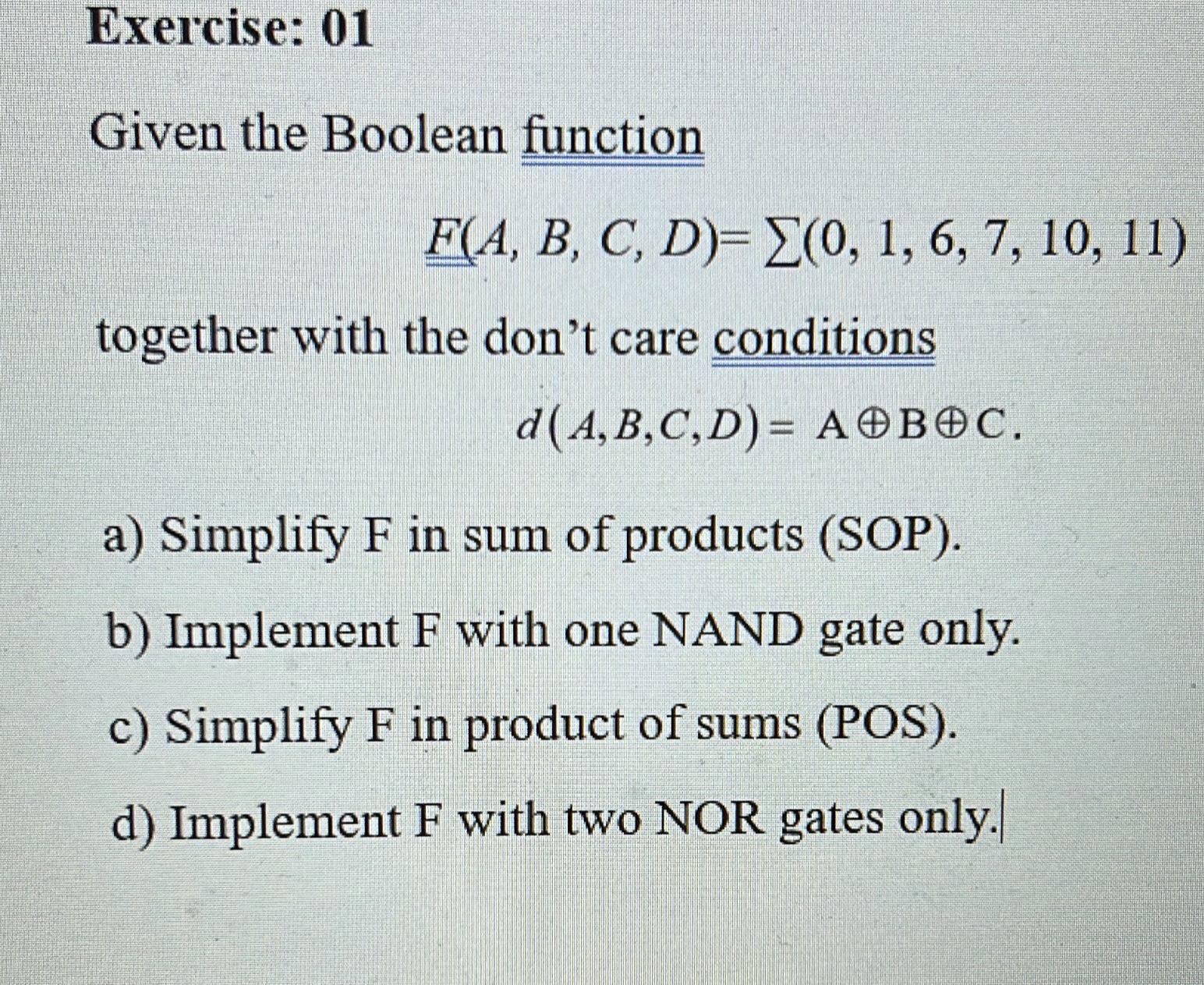  Exercise: 01 Given the Boolean function F??(A,B,C,D)=??(0,1,6,7,10,11) together with the don't