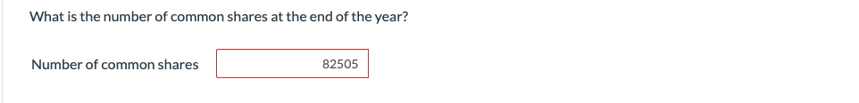 $927,000. During the year, the following transactions occurred: Issued 4,900 common shares