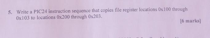  5. Write a PIC 24 instruction sequence that copies file register