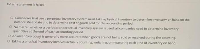  Which statement is false? Companies that use a perpetual inventory system