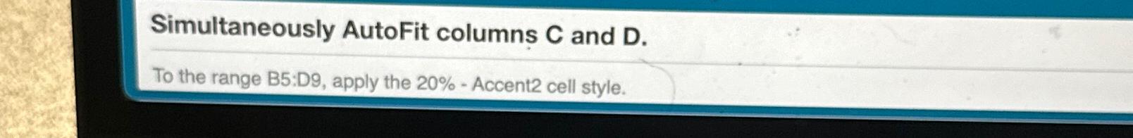  Simultaneously AutoFit columns C and D. To the range B5:D9, apply